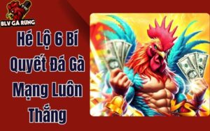 Hé Lộ 6 Bí Quyết Đá Gà Mạng Luôn Thắng - Chiến Lược “Đánh Sập” Nhà Cái 