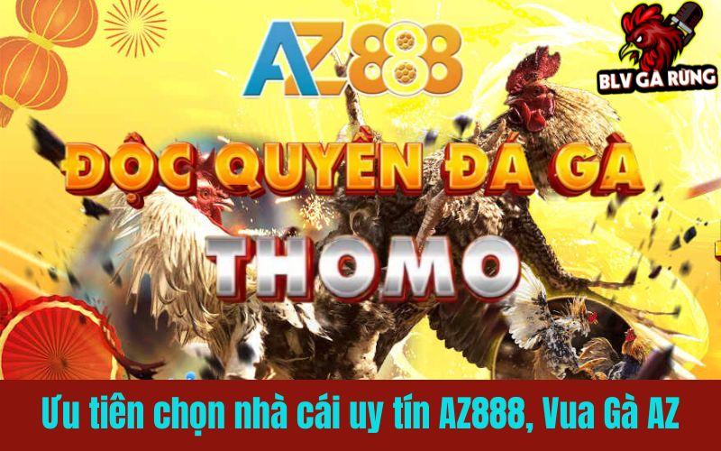  Ưu tiên chọn nhà cái đá gà mạng uy tín như AZ888, Vua Gà AZ